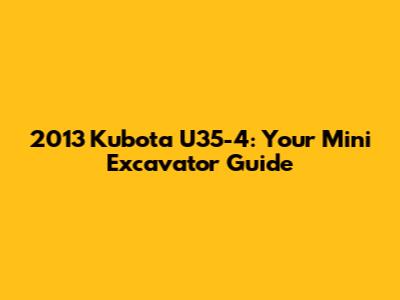 2013 Kubota U35-4: Your Mini Excavator Guide