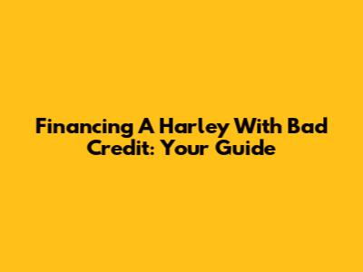 Financing A Harley With Bad Credit: Your Guide