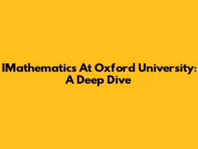 IMathematics At Oxford University: A Deep Dive