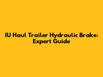 IU Haul Trailer Hydraulic Brake: Expert Guide