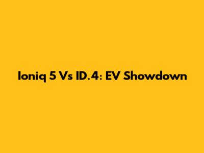 Ioniq 5 Vs ID.4: EV Showdown