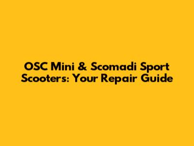 OSC Mini & Scomadi Sport Scooters: Your Repair Guide