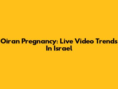 Oiran Pregnancy: Live Video Trends In Israel