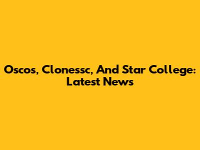 Oscos, Clonessc, And Star College: Latest News