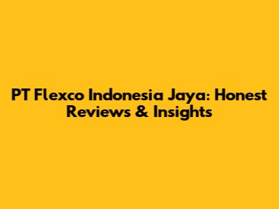 PT Flexco Indonesia Jaya: Honest Reviews & Insights