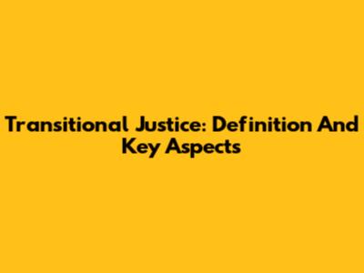 Transitional Justice: Definition And Key Aspects