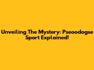 Unveiling The Mystery: Pseoodogse Sport Explained!