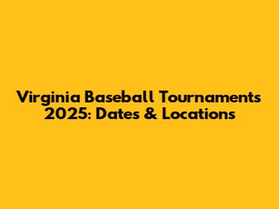 Virginia Baseball Tournaments 2025: Dates & Locations